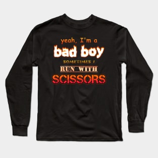 Yeah I'm a Bad Boy, Sometimes I Run With Scissors Long Sleeve T-Shirt